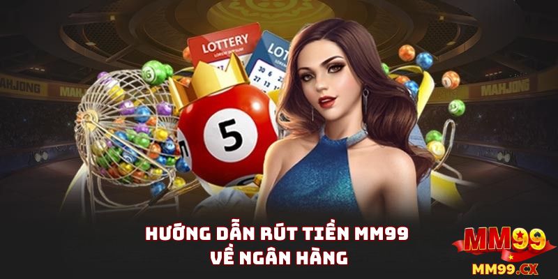 Rút Tiền MM99 Nhanh Chóng: Hướng Dẫn Chi Tiết 2025 2 Hướng Dẫn Rút Tiền MM99 Về Ngân Hàng Nhanh Chóng