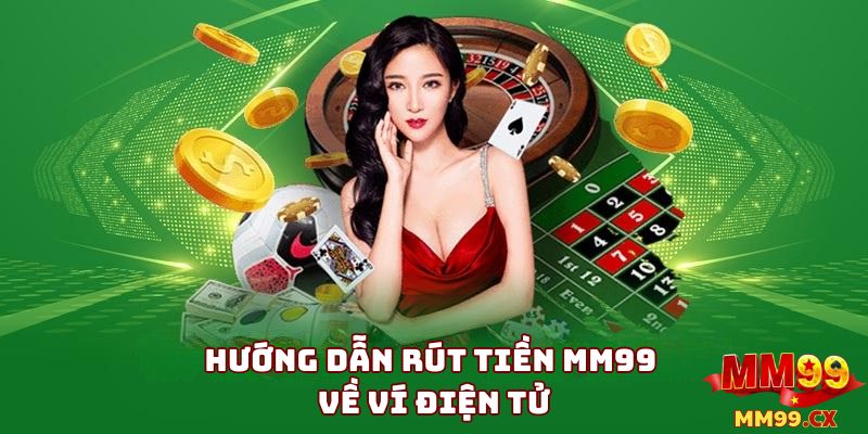 Rút Tiền MM99 Nhanh Chóng: Hướng Dẫn Chi Tiết 2025 3 Chi Tiết Cách Rút Tiền MM99 Về Ví Điện Tử