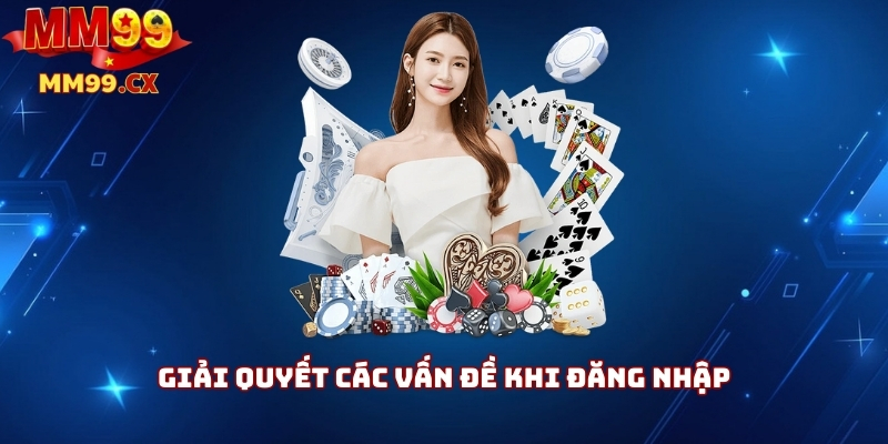 Đăng Nhập MM99: Cách Truy Cập Nhanh Và An Toàn 3 Giải quyết các vấn đề khi đăng nhập