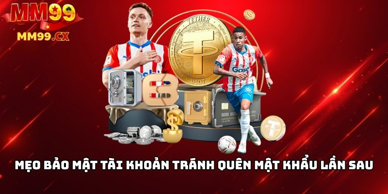 Quên mật khẩu MM99? Cách khôi phục nhanh chóng 2025 3 Mẹo bảo mật tài khoản tránh quên mật khẩu lần sau