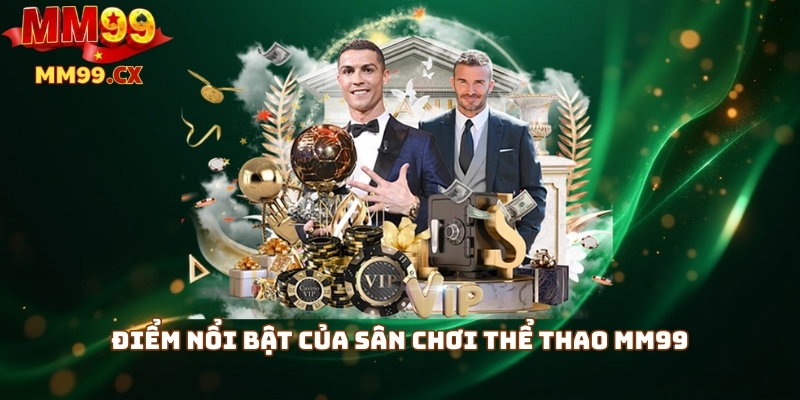 Thể thao MM99: Sân chơi cá cược nhanh, kèo đa dạng 1 Điểm nổi bật của sân chơi thể thao mm99