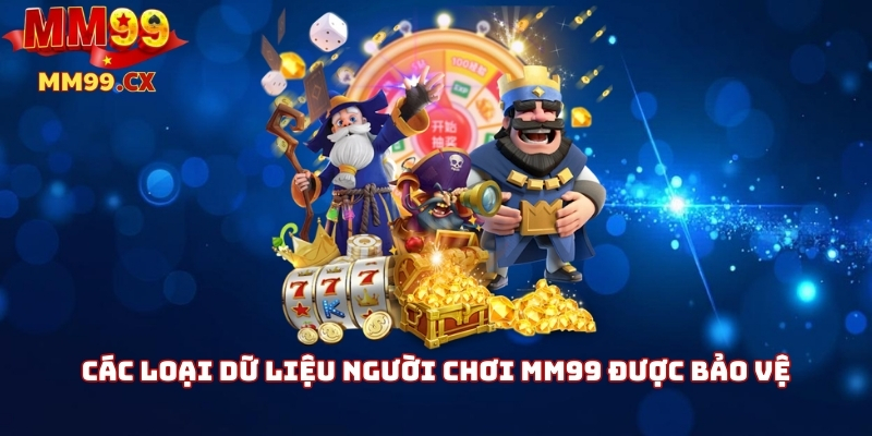 Bảo mật mm99: Chính sách bảo vệ dữ liệu người chơi 1 Các loại dữ liệu người chơi mm99 được bảo vệ