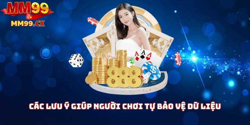 Bảo mật mm99: Chính sách bảo vệ dữ liệu người chơi 3 Các lưu ý giúp người chơi tự bảo vệ dữ liệu