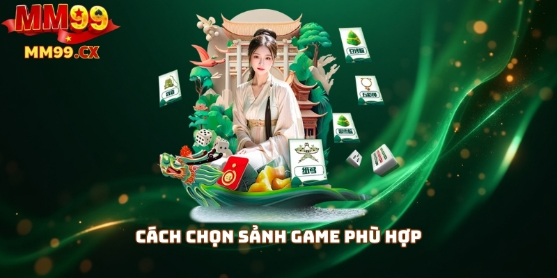 Casino MM99 – Sảnh Game Đa Dạng, Phần Thưởng Cao 3 Cách chọn sảnh game phù hợp