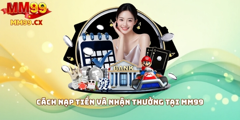 MM99 Trải Nghiệm: Đánh Giá Cổng Game Uy Tín 2025 2 Cách nạp tiền và nhận thưởng tại MM99