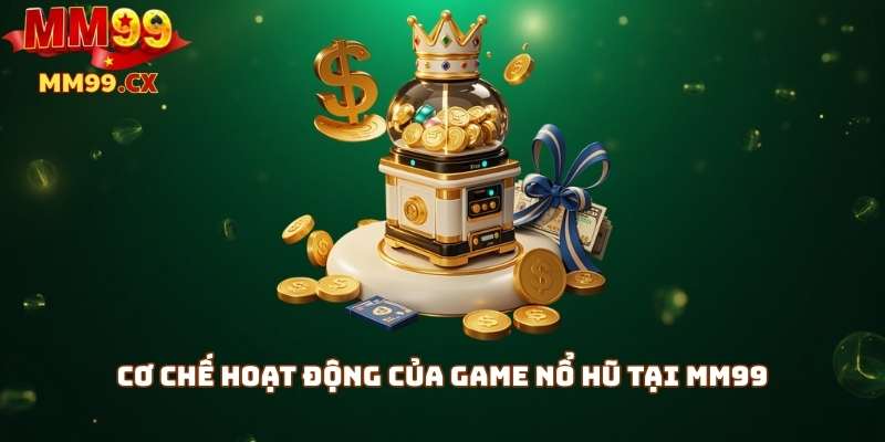 Nổ hũ MM99: Cách săn jackpot slot siêu hấp dẫn 1 Cơ chế hoạt động của game nổ hũ tại mm99