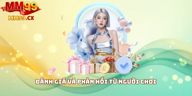 MM99 ưu đãi 2025: Khuyến mãi hấp dẫn cho người chơi 3 Đánh giá và phản hồi từ người chơi