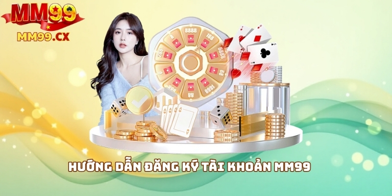 MM99 Trải Nghiệm: Đánh Giá Cổng Game Uy Tín 2025 1 Hướng dẫn đăng ký tài khoản MM99