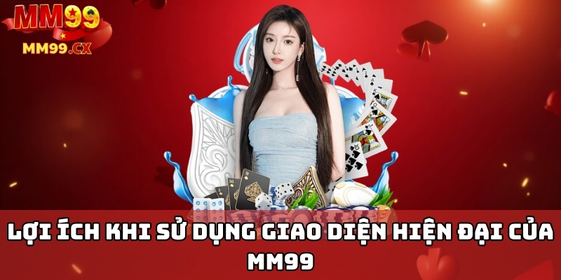 MM99 giao diện hiện đại: Trải nghiệm người dùng mượt mà 3 Lợi ích khi sử dụng giao diện hiện đại của MM99