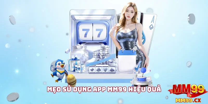 Tải app MM99 nhanh chóng – Hướng dẫn cài đặt an toàn 2 Mẹo sử dụng app mm99 hiệu quả