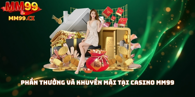 Casino MM99 – Sảnh Game Đa Dạng, Phần Thưởng Cao 2 Phần thưởng và khuyến mãi tại Casino MM99