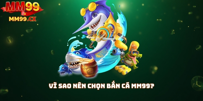 Bắn Cá MM99 – Săn Cá Trúng Thưởng Lớn, Chơi Là Thắng 1 Vì sao nên chọn bắn cá MM99?