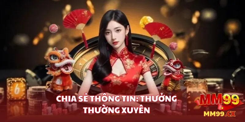 Trải nghiệm ưu đãi cho hội viên MM99 và nhận thưởng siêu khủng 1 Chia sẻ thông tin: Thưởng thường xuyên