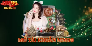 Mở Tài Khoản MM99 – Nhận Ngay 99K Thưởng Chào Đón