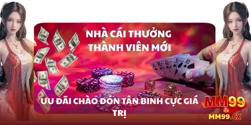 Mở Tài Khoản MM99 – Nhận Ngay 99K Thưởng Chào Đón 1 Ưu đãi chào đón tân binh cực giá trị