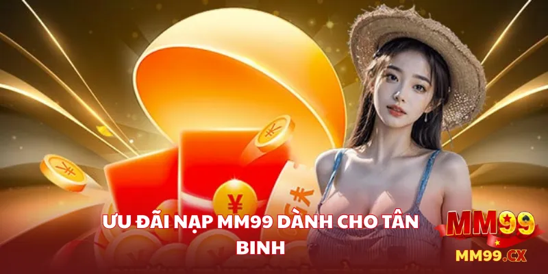 Tận hưởng ưu đãi nạp MM99 và nhận thêm quà tặng giá trị 1 Ưu đãi nạp MM99 dành cho tân binh