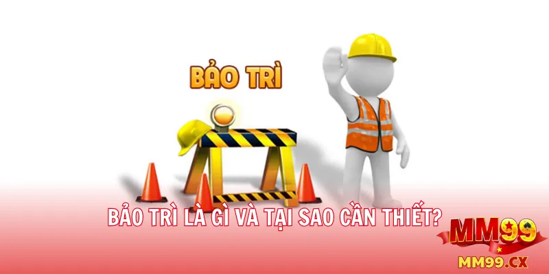 Lịch bảo trì mm99 mới nhất – Thông báo chính thức 1 Bảo trì là gì và tại sao cần thiết?