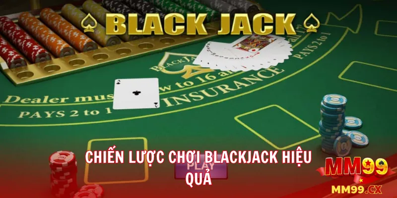 Blackjack mm99: Cách chơi và chiến thuật quản lý vốn 2 Chiến lược chơi Blackjack hiệu quả