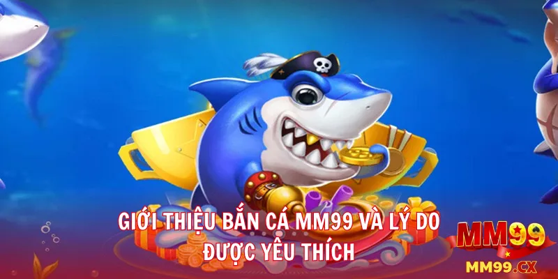 Cách chơi bắn cá mm99 chi tiết từ A – Z cho tân thủ 1 Giới thiệu bắn cá mm99 và lý do được yêu thích