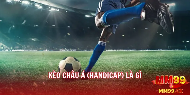 Kèo chấp 1/4 tại mm99 là gì? Cách đọc và đặt cược hiệu quả 1 Kèo châu Á (Handicap) là gì