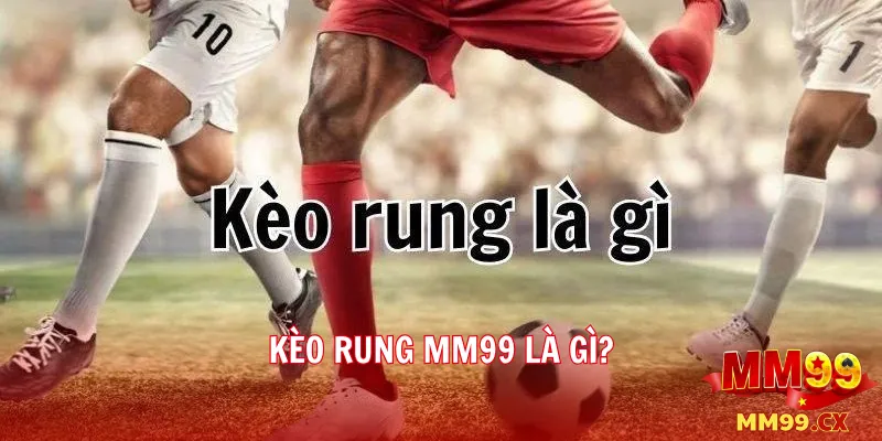 Kèo rung là gì? Cách chơi kèo rung tại mm99 hiệu quả 1 Kèo rung MM99 là gì?
