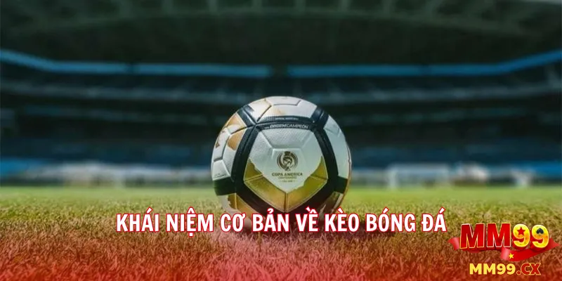 Hướng dẫn đọc kèo bóng đá tại mm99 cho người mới bắt đầu 1 Khái niệm cơ bản về kèo bóng đá