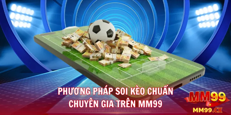 Phương pháp soi kèo chuẩn chuyên gia trên mm99